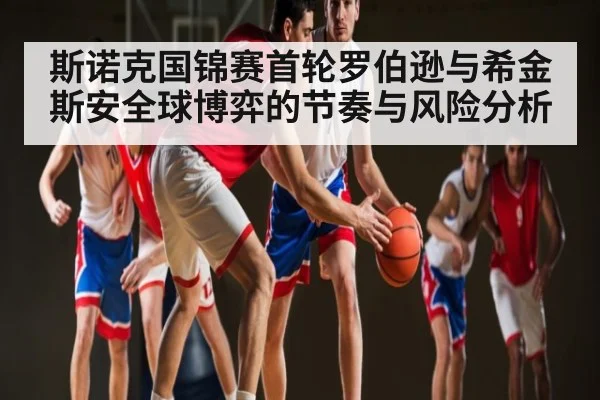 斯诺克国锦赛首轮罗伯逊与希金斯安全球博弈的节奏与风险分析